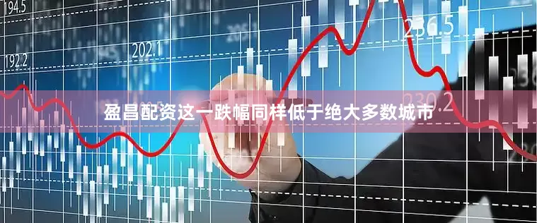 盈昌配资这一跌幅同样低于绝大多数城市