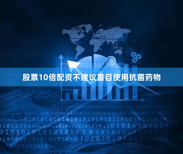 股票10倍配资不建议盲目使用抗菌药物