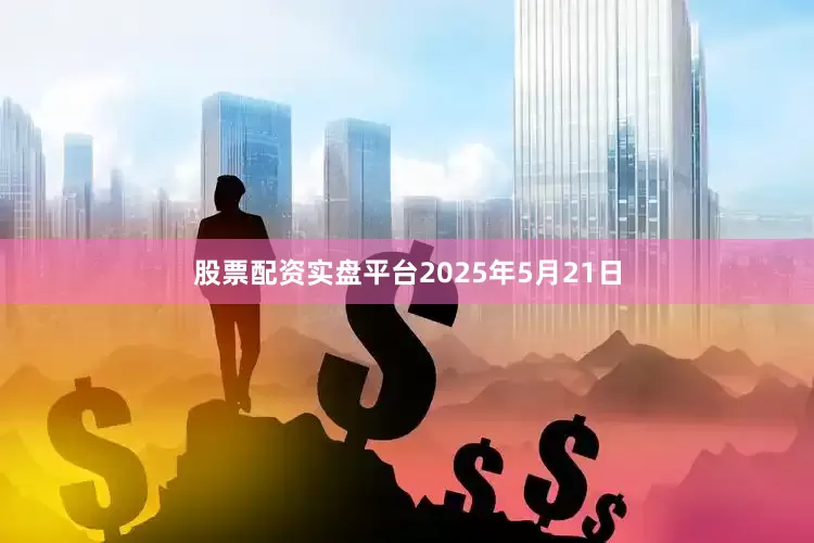 股票配资实盘平台2025年5月21日