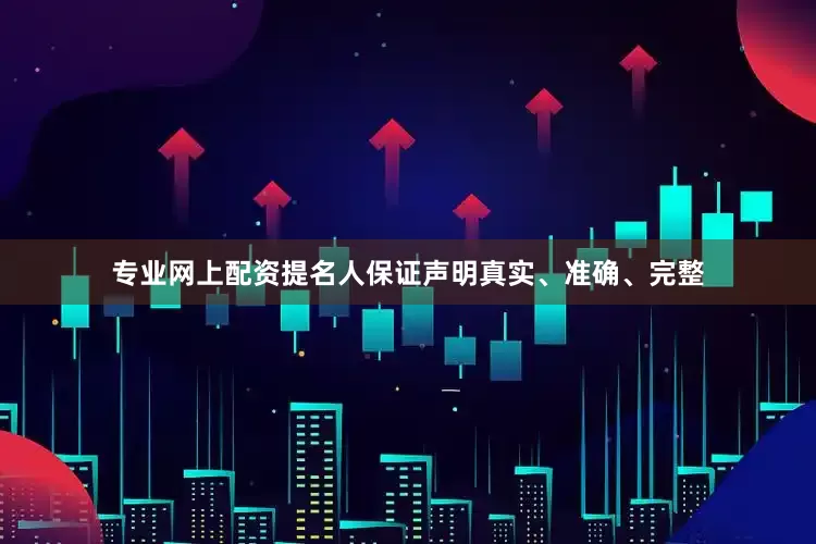 专业网上配资提名人保证声明真实、准确、完整