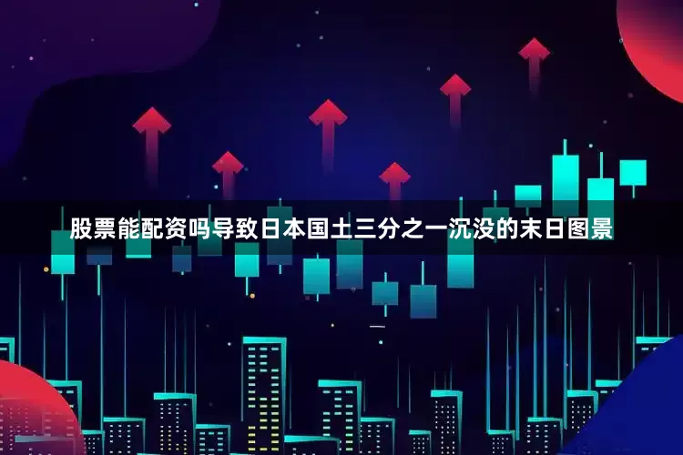股票能配资吗导致日本国土三分之一沉没的末日图景