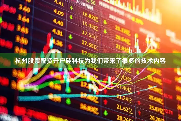 杭州股票配资开户硅科技为我们带来了很多的技术内容