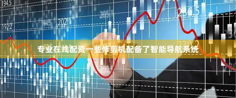 专业在线配资一些修剪机配备了智能导航系统
