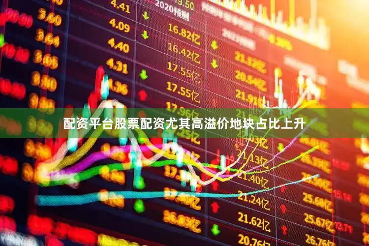 配资平台股票配资尤其高溢价地块占比上升