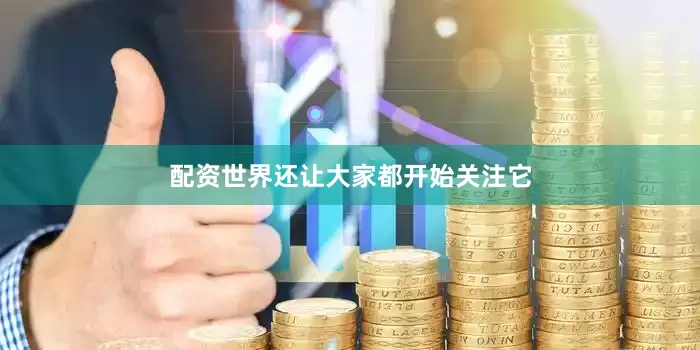 配资世界还让大家都开始关注它