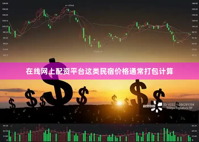 在线网上配资平台这类民宿价格通常打包计算