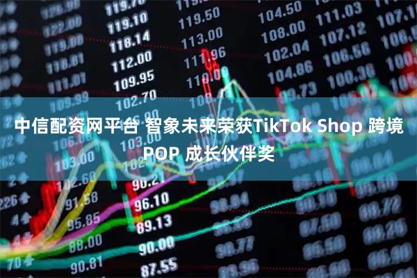 中信配资网平台 智象未来荣获TikTok Shop 跨境POP 成长伙伴奖